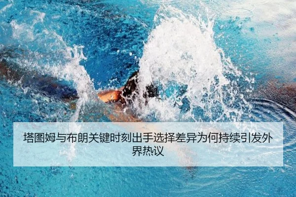 塔图姆与布朗关键时刻出手选择差异为何持续引发外界热议